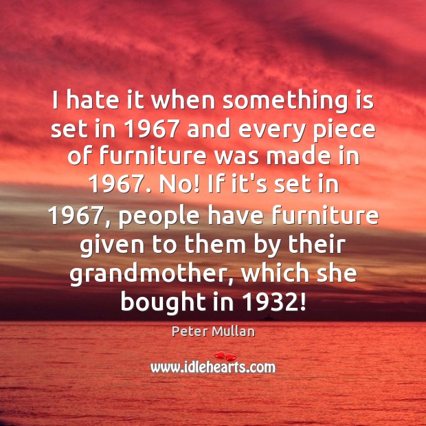 I hate it when something is set in 1967 and every piece of Hate Quotes Image
