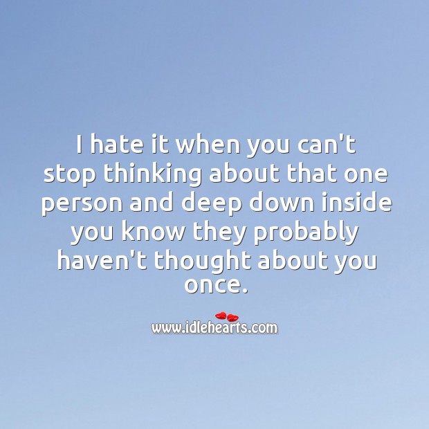 I Hate It When You Can T Stop Thinking About That One Person Idlehearts