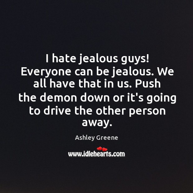 I hate jealous guys! Everyone can be jealous. We all have that Image