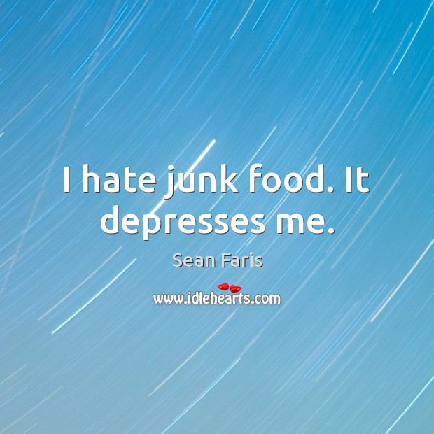 I hate junk food. It depresses me. Sean Faris Picture Quote