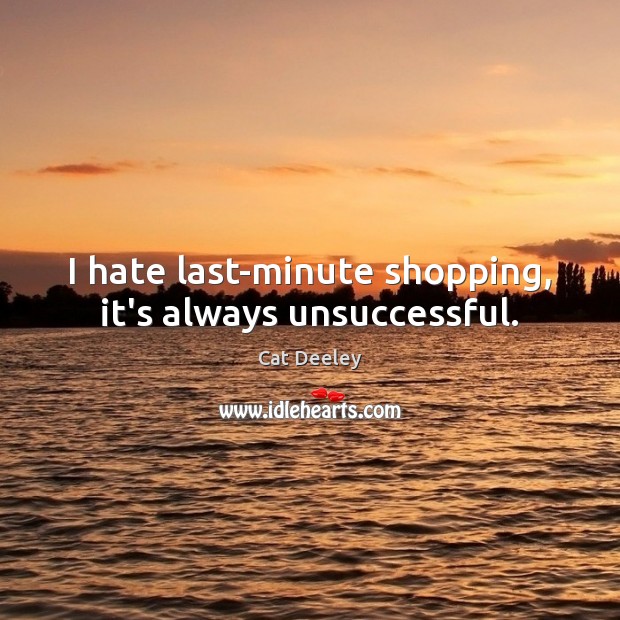 I hate last-minute shopping, it’s always unsuccessful. Hate Quotes Image