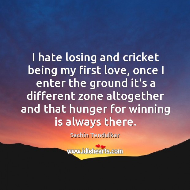 I hate losing and cricket being my first love, once I enter Image