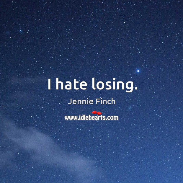 I hate losing. Jennie Finch Picture Quote