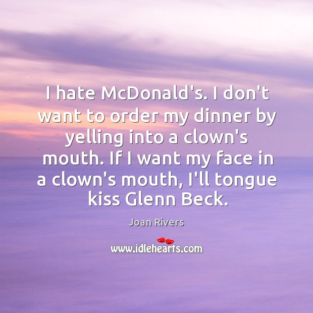 I hate McDonald’s. I don’t want to order my dinner by yelling Joan Rivers Picture Quote