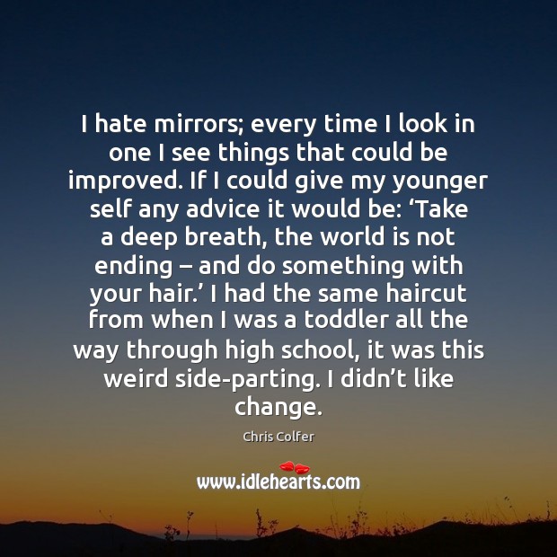 I hate mirrors; every time I look in one I see things Chris Colfer Picture Quote