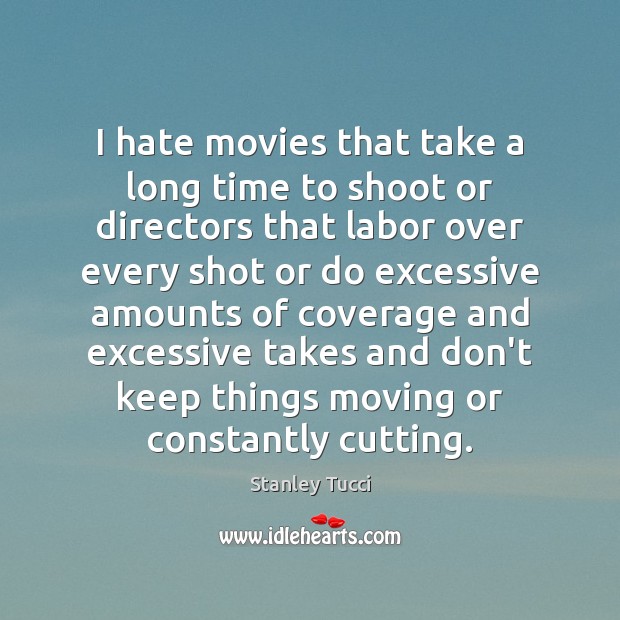 I hate movies that take a long time to shoot or directors Stanley Tucci Picture Quote