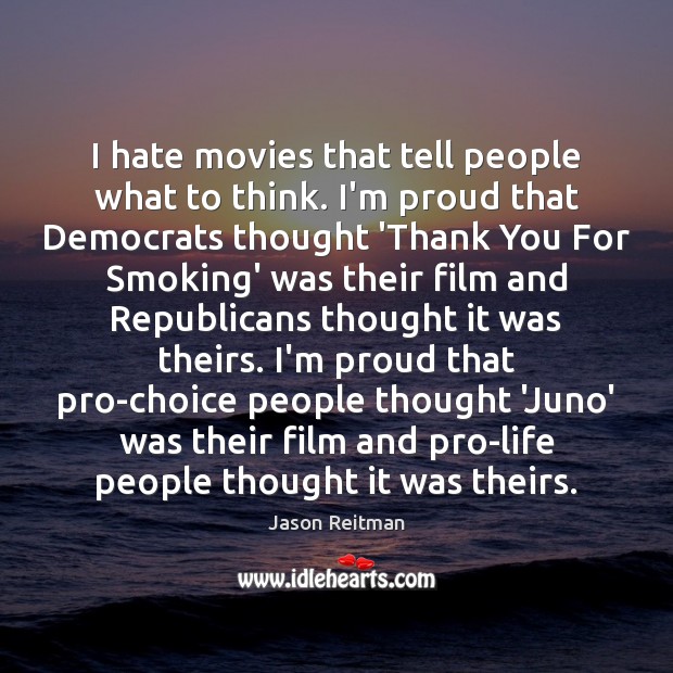I hate movies that tell people what to think. I’m proud that Thank You Quotes Image
