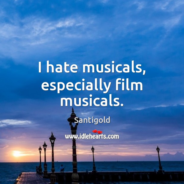I hate musicals, especially film musicals. Image
