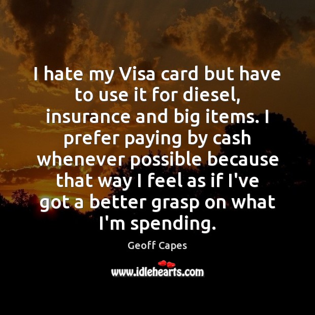 I hate my Visa card but have to use it for diesel, Geoff Capes Picture Quote