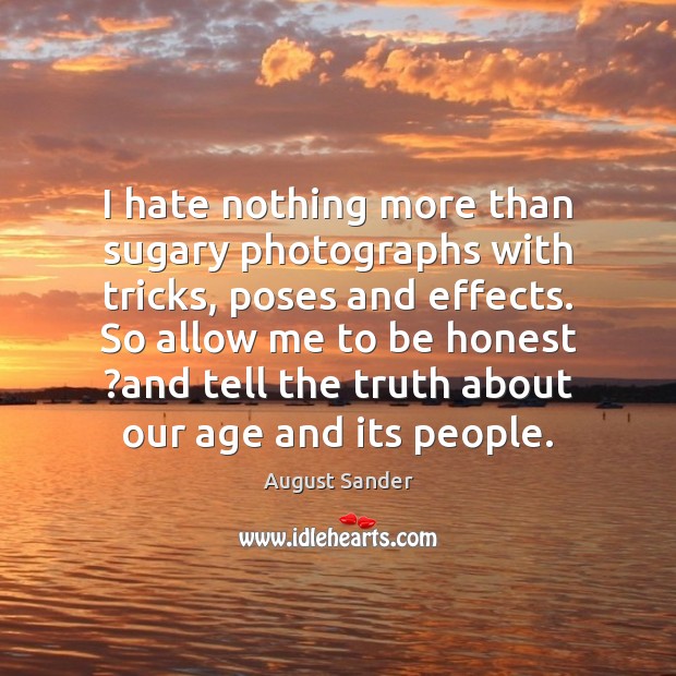 I hate nothing more than sugary photographs with tricks, poses and effects. Honesty Quotes Image