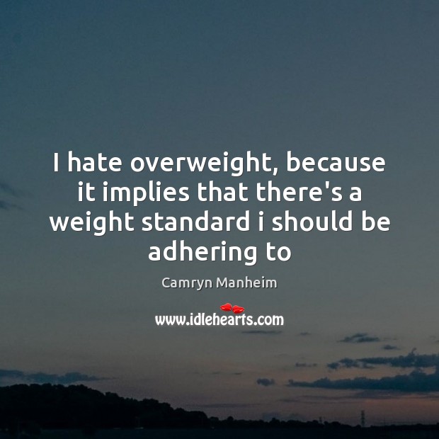 I hate overweight, because it implies that there’s a weight standard i Camryn Manheim Picture Quote