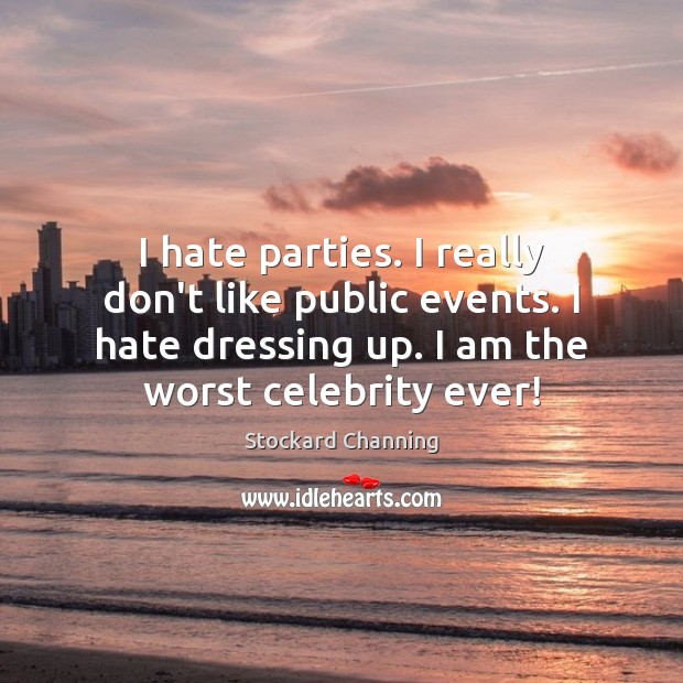 I hate parties. I really don’t like public events. I hate dressing Stockard Channing Picture Quote