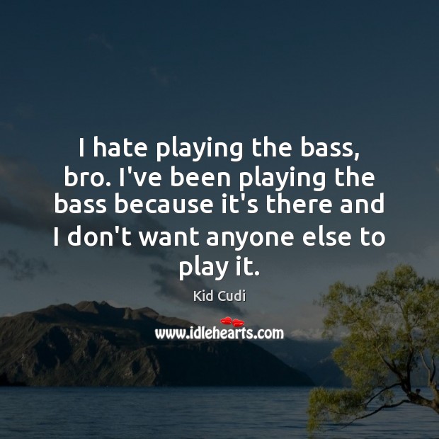 I hate playing the bass, bro. I’ve been playing the bass because Hate Quotes Image