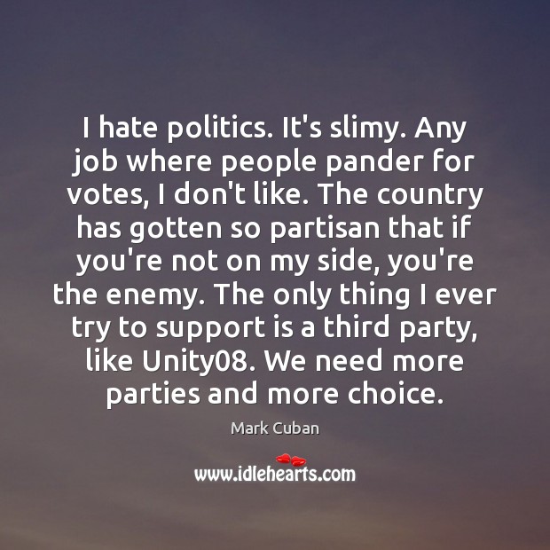 I hate politics. It’s slimy. Any job where people pander for votes, Enemy Quotes Image
