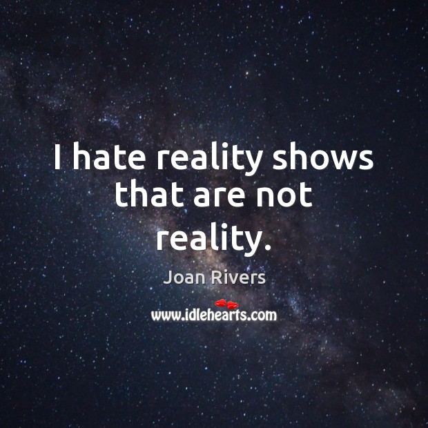 I hate reality shows that are not reality. Image