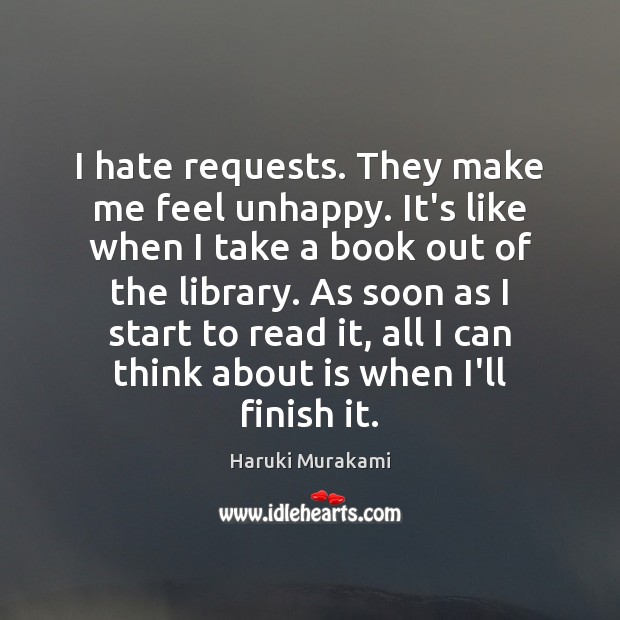 I hate requests. They make me feel unhappy. It’s like when I Haruki Murakami Picture Quote