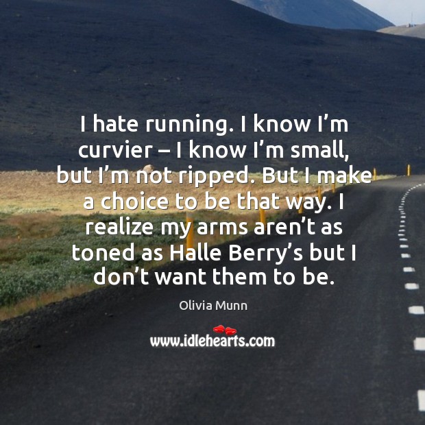 I hate running. I know I’m curvier – I know I’m small, but I’m not ripped. Image