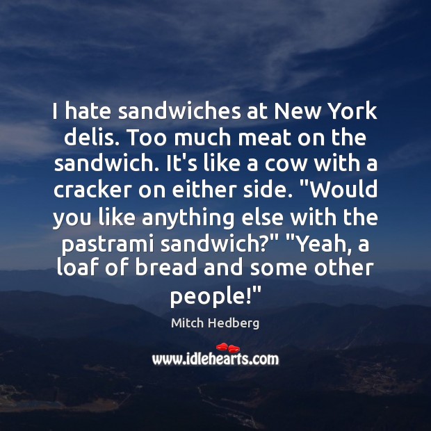 I hate sandwiches at New York delis. Too much meat on the Mitch Hedberg Picture Quote