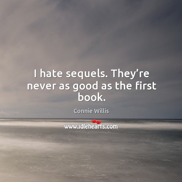 I hate sequels. They’re never as good as the first book. Connie Willis Picture Quote