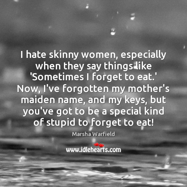 I hate skinny women, especially when they say things like ‘Sometimes I Marsha Warfield Picture Quote