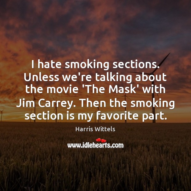 I hate smoking sections. Unless we’re talking about the movie ‘The Mask’ Harris Wittels Picture Quote