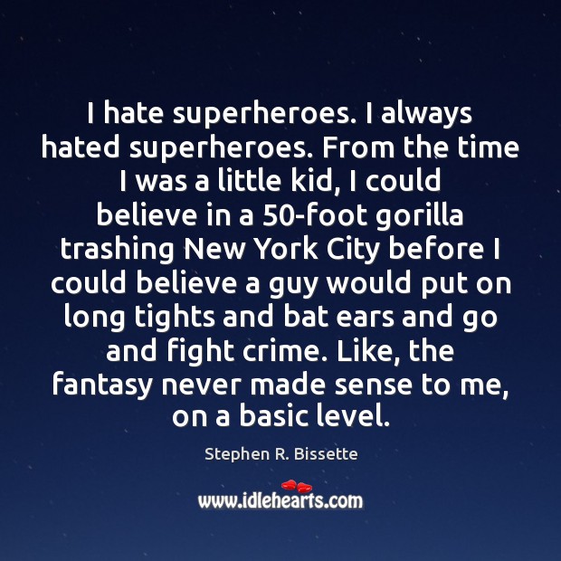 I hate superheroes. I always hated superheroes. From the time I was Image