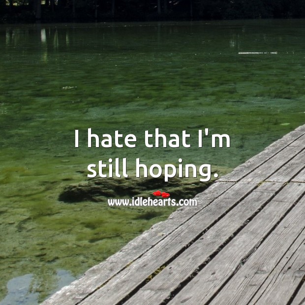 I hate that I’m still hoping. Hate Quotes Image
