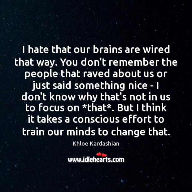 I hate that our brains are wired that way. You don’t remember Khloe Kardashian Picture Quote