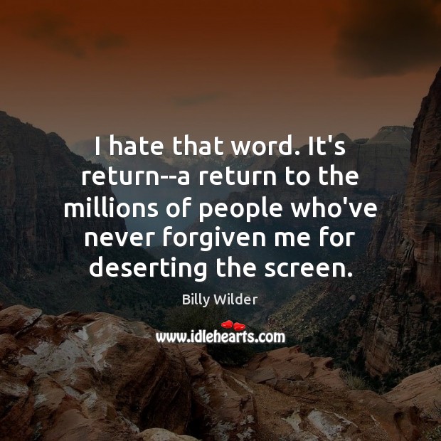I hate that word. It’s return–a return to the millions of people Billy Wilder Picture Quote