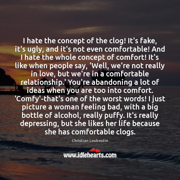 I hate the concept of the clog! It’s fake, it’s ugly, and Christian Louboutin Picture Quote
