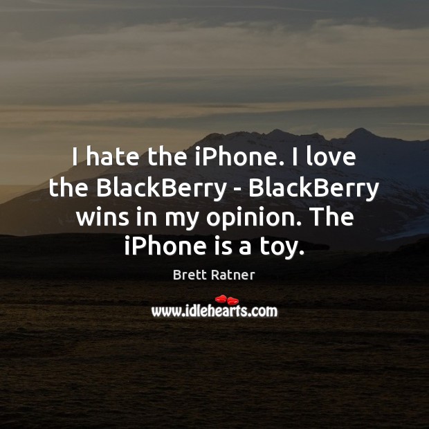 I hate the iPhone. I love the BlackBerry – BlackBerry wins in Brett Ratner Picture Quote
