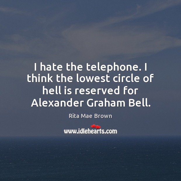 I hate the telephone. I think the lowest circle of hell is Rita Mae Brown Picture Quote