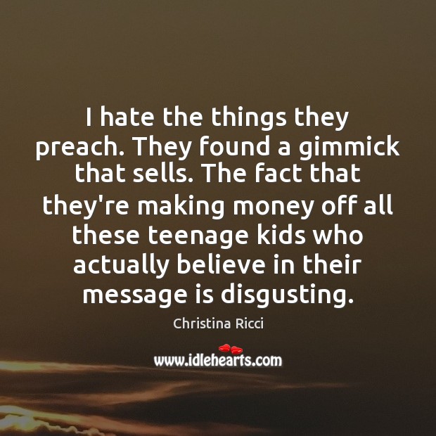 I hate the things they preach. They found a gimmick that sells. Christina Ricci Picture Quote
