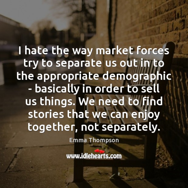 I hate the way market forces try to separate us out in Hate Quotes Image