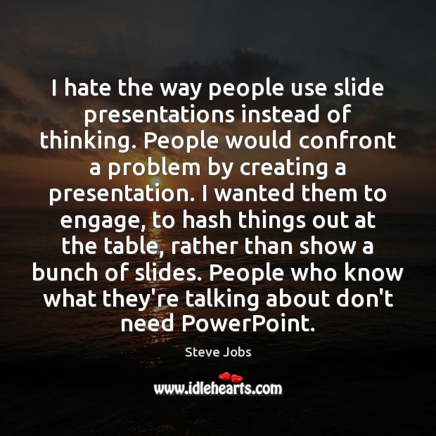 I hate the way people use slide presentations instead of thinking. People Steve Jobs Picture Quote
