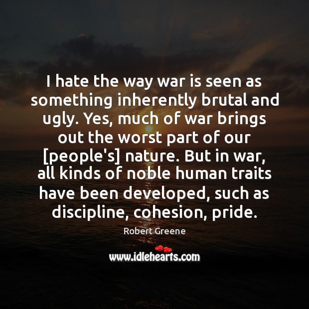 I hate the way war is seen as something inherently brutal and Robert Greene Picture Quote