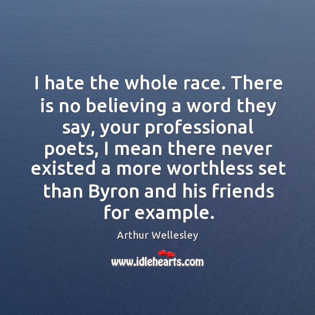 I hate the whole race. There is no believing a word they say Arthur Wellesley Picture Quote