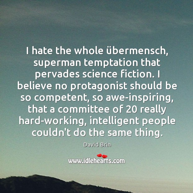 I hate the whole übermensch, superman temptation that pervades science fiction. I David Brin Picture Quote