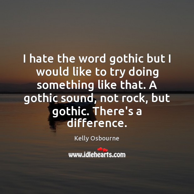 I hate the word gothic but I would like to try doing Kelly Osbourne Picture Quote