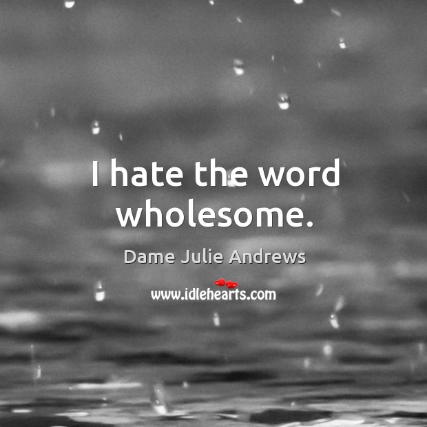 I hate the word wholesome. Hate Quotes Image