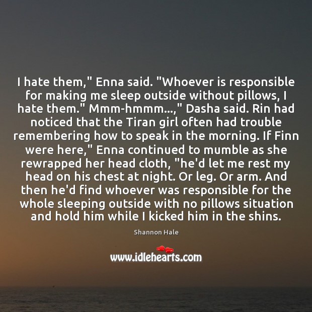 I hate them,” Enna said. “Whoever is responsible for making me sleep 