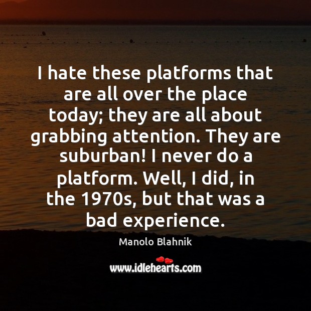 I hate these platforms that are all over the place today; they Image