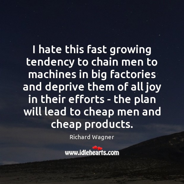 I hate this fast growing tendency to chain men to machines in Richard Wagner Picture Quote