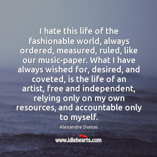 I hate this life of the fashionable world, always ordered, measured, ruled, Image