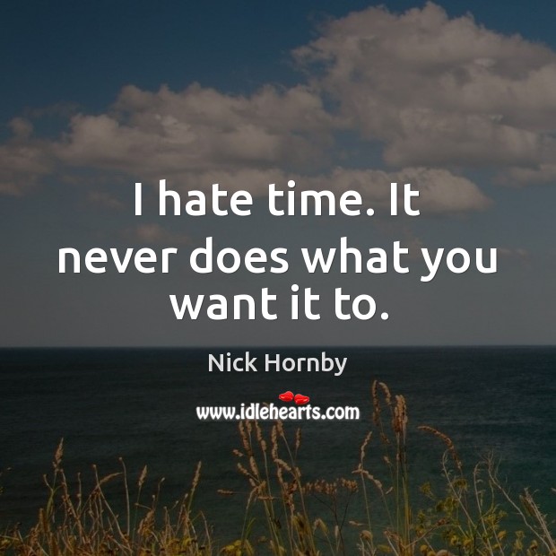 I hate time. It never does what you want it to. Image