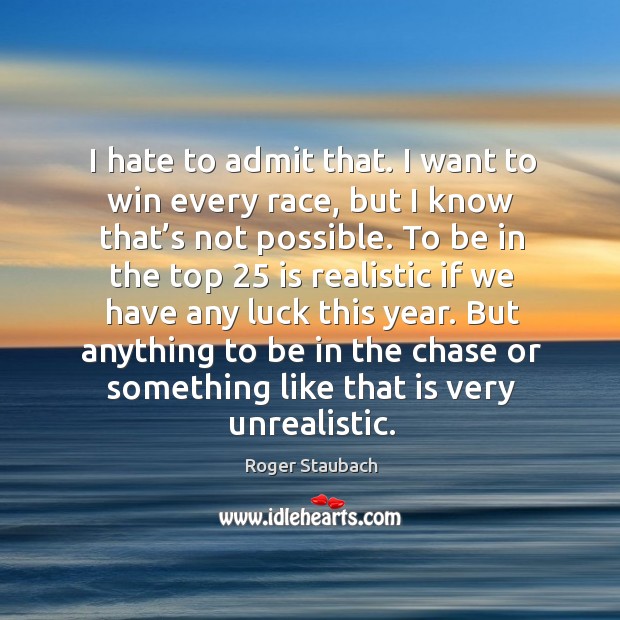 I hate to admit that. I want to win every race, but I know that’s not possible. Image