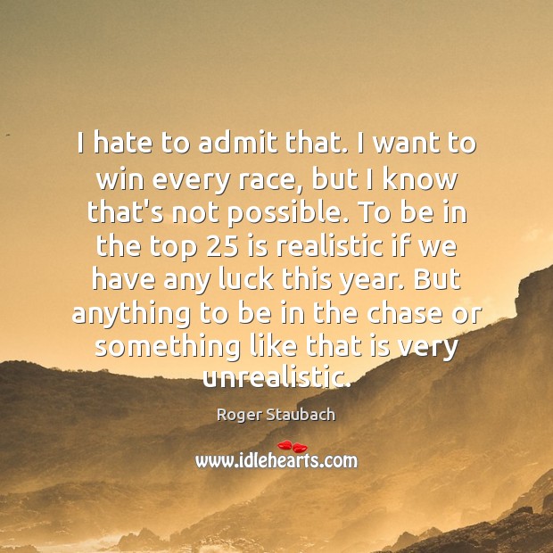 I hate to admit that. I want to win every race, but Roger Staubach Picture Quote