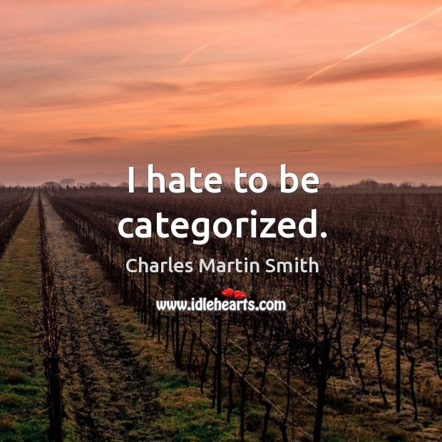 I hate to be categorized. Image