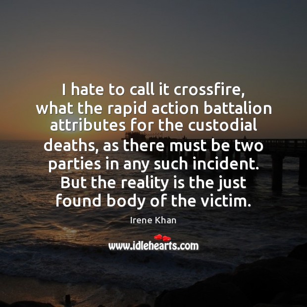 I hate to call it crossfire, what the rapid action battalion attributes Irene Khan Picture Quote