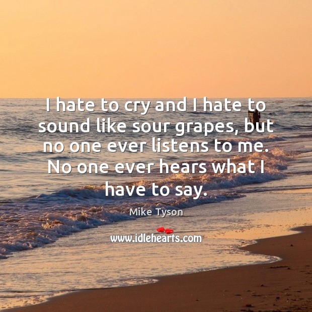 I hate to cry and I hate to sound like sour grapes, Mike Tyson Picture Quote